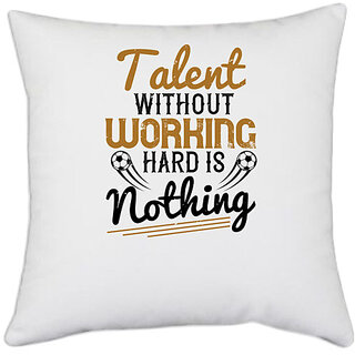                       UDNAG White Polyester 'Soccer | Talent without working hard is nothing' Pillow Cover [16 Inch X 16 Inch]                                              