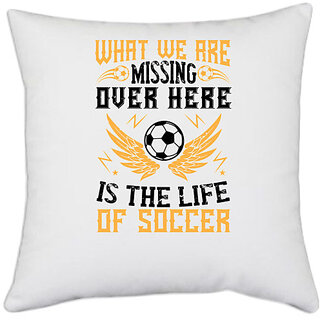                       UDNAG White Polyester 'Soccer | What we are missing over here is the life of soccer' Pillow Cover [16 Inch X 16 Inch]                                              