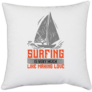                       UDNAG White Polyester 'Surfing | 01........Surfing is very much like making love' Pillow Cover [16 Inch X 16 Inch]                                              