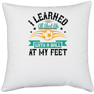                       UDNAG White Polyester 'Soccer | I learned all about life with a ball at my feet' Pillow Cover [16 Inch X 16 Inch]                                              