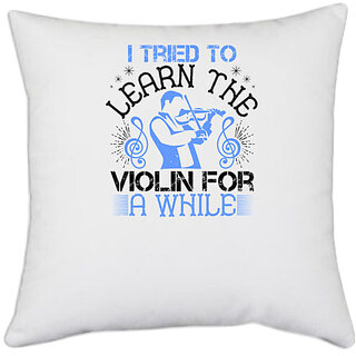                       UDNAG White Polyester 'Music Violin | i tried to learn the violin for a while' Pillow Cover [16 Inch X 16 Inch]                                              