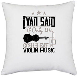                       UDNAG White Polyester 'Music Violin | Ivan said, If only we could eat violin music 2' Pillow Cover [16 Inch X 16 Inch]                                              