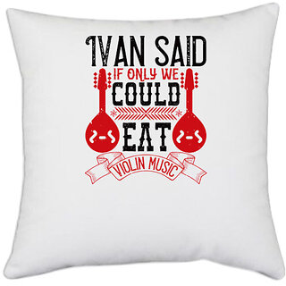                       UDNAG White Polyester 'Music Violin | Ivan said, If only we could eat violin music' Pillow Cover [16 Inch X 16 Inch]                                              