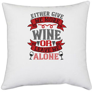                       UDNAG White Polyester 'Wine | 02 Either give me more wine or leave me alone' Pillow Cover [16 Inch X 16 Inch]                                              