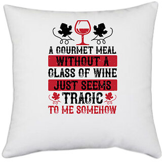                       UDNAG White Polyester 'Wine | A gourmet meal without a glass of wine just seems' Pillow Cover [16 Inch X 16 Inch]                                              