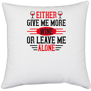                       UDNAG White Polyester 'Wine | Either give me more wine or leave me alone' Pillow Cover [16 Inch X 16 Inch]                                              