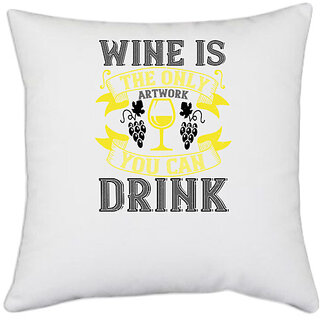                       UDNAG White Polyester 'Wine | Wine is the only artwork you can drink' Pillow Cover [16 Inch X 16 Inch]                                              