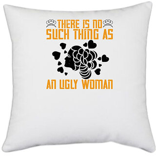                       UDNAG White Polyester 'Womens Day | There is no such thing as an ugly woman' Pillow Cover [16 Inch X 16 Inch]                                              