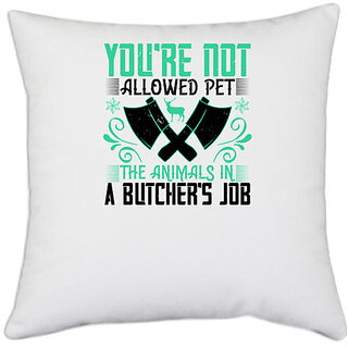                       UDNAG White Polyester 'Job | You're not allowed pet the animals in a butcher's job' Pillow Cover [16 Inch X 16 Inch]                                              
