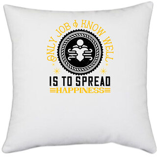                       UDNAG White Polyester 'Job | Only job I know well is to spread happiness' Pillow Cover [16 Inch X 16 Inch]                                              