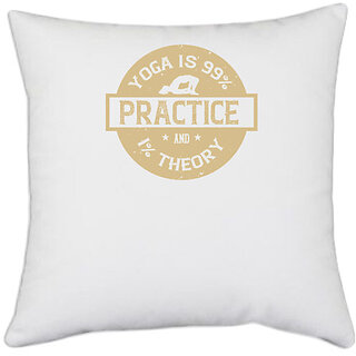                       UDNAG White Polyester 'Yoga | Yoga is 99% practice and 1% theory' Pillow Cover [16 Inch X 16 Inch]                                              