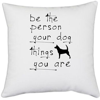                       UDNAG White Polyester 'Dog | Be the person your dog things you are' Pillow Cover [16 Inch X 16 Inch]                                              