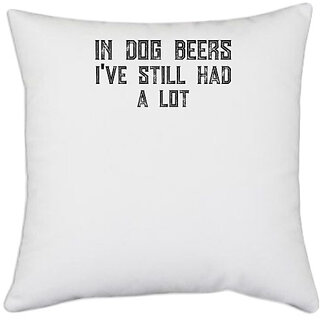                       UDNAG White Polyester 'Dog | In dog beers i have still had a lot' Pillow Cover [16 Inch X 16 Inch]                                              