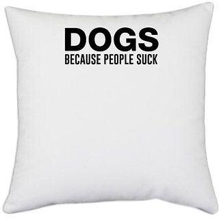                       UDNAG White Polyester 'Dog | Dogs because people suck' Pillow Cover [16 Inch X 16 Inch]                                              