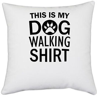                       UDNAG White Polyester 'Dog | This is my dog walking shirt' Pillow Cover [16 Inch X 16 Inch]                                              