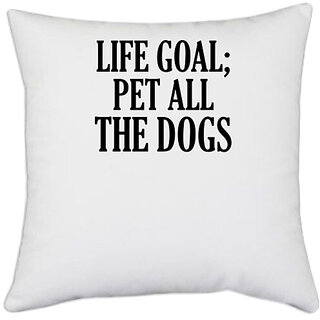                       UDNAG White Polyester 'Dog | Life goal pet all the dogs' Pillow Cover [16 Inch X 16 Inch]                                              