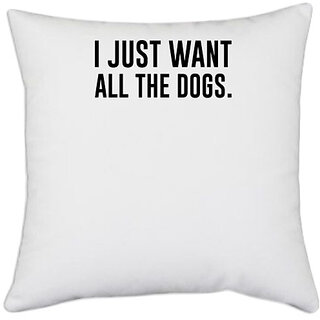                       UDNAG White Polyester 'Dog | I just want all the dogs' Pillow Cover [16 Inch X 16 Inch]                                              