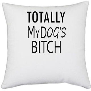                       UDNAG White Polyester 'Dog | Totally my dogs bitch' Pillow Cover [16 Inch X 16 Inch]                                              