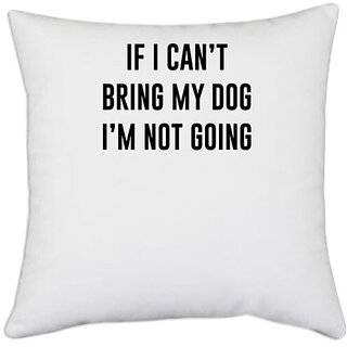                       UDNAG White Polyester 'Dog | If i cant bring my dog im not going' Pillow Cover [16 Inch X 16 Inch]                                              