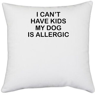                       UDNAG White Polyester 'Dog | I cant have kids my dog is allergic' Pillow Cover [16 Inch X 16 Inch]                                              