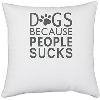 UDNAG White Polyester 'Dog | Dogs because people sucks' Pillow Cover [16 Inch X 16 Inch]