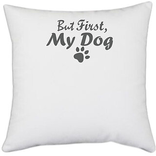 UDNAG White Polyester 'Dog | But first my Dog' Pillow Cover [16 Inch X 16 Inch]