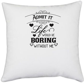                       UDNAG White Polyester 'Boring | Admit it Life would be Boring without Me' Pillow Cover [16 Inch X 16 Inch]                                              