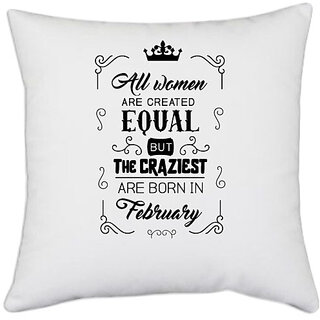                       UDNAG White Polyester 'February Birthday | All women are created equally February' Pillow Cover [16 Inch X 16 Inch]                                              
