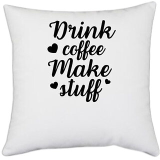                       UDNAG White Polyester 'Coffee | Drink coffee make stuff' Pillow Cover [16 Inch X 16 Inch]                                              