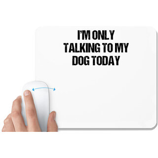                       UDNAG White Mousepad 'I am only talking to my dog today' for Computer / PC / Laptop [230 x 200 x 5mm]                                              