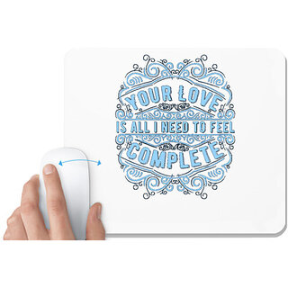                       UDNAG White Mousepad 'Love | Your Love is all I Need To Feel Complete' for Computer / PC / Laptop [230 x 200 x 5mm]                                              