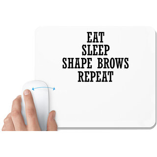                       UDNAG White Mousepad 'Life | EAT SLEEP SHAPE BROWS REPEAT' for Computer / PC / Laptop [230 x 200 x 5mm]                                              