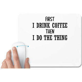                       UDNAG White Mousepad 'Coffee | FIRST I DRINK COFFEE THEN I DO THE THING' for Computer / PC / Laptop [230 x 200 x 5mm]                                              