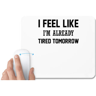                       UDNAG White Mousepad '| I FEEL LIKE I M ALREADY TIRED TOMORROW' for Computer / PC / Laptop [230 x 200 x 5mm]                                              