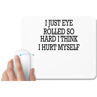                       UDNAG White Mousepad '| I JUST EYE ROLLED SO HARD I THINK I HURT MYSELF' for Computer / PC / Laptop [230 x 200 x 5mm]                                              