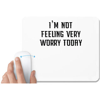                       UDNAG White Mousepad '| i m not feeling very worry today' for Computer / PC / Laptop [230 x 200 x 5mm]                                              