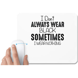                       UDNAG White Mousepad '| I DONT ALWAYS WEAR BLACK SOMETIMES I WEAR NOTHING' for Computer / PC / Laptop [230 x 200 x 5mm]                                              