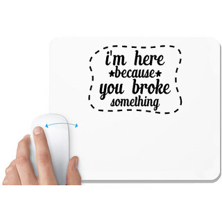                       UDNAG White Mousepad '| i'm here because you broke something' for Computer / PC / Laptop [230 x 200 x 5mm]                                              