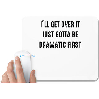                       UDNAG White Mousepad 'Drama | ILL GET OVER IT JUST GOTTA BE DRAMATIC FIRST' for Computer / PC / Laptop [230 x 200 x 5mm]                                              