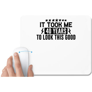                       UDNAG White Mousepad '40 Years | IT TOOK ME 40 YEARS TO LOOK THIS GOOD' for Computer / PC / Laptop [230 x 200 x 5mm]                                              