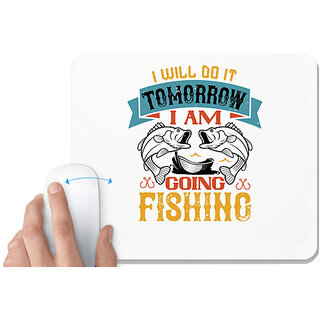                       UDNAG White Mousepad 'Fishing | I WILL DO IT TOMORROW I AM GOING FISHING' for Computer / PC / Laptop [230 x 200 x 5mm]                                              