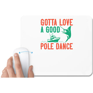                       UDNAG White Mousepad 'Fishing | Gotta love a good pole dance copy' for Computer / PC / Laptop [230 x 200 x 5mm]                                              