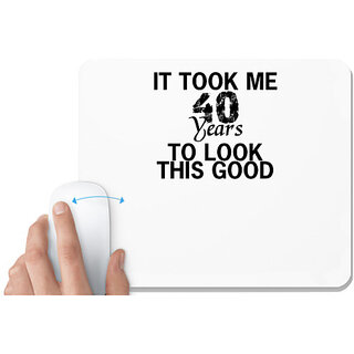                      UDNAG White Mousepad 'Look | it took me 40 years' for Computer / PC / Laptop [230 x 200 x 5mm]                                              