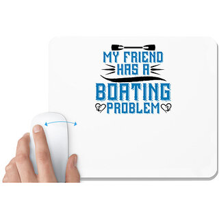                       UDNAG White Mousepad 'Boating | My friend has a Boating problem' for Computer / PC / Laptop [230 x 200 x 5mm]                                              