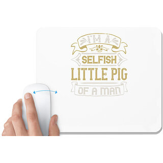                       UDNAG White Mousepad 'Pig | I'm a selfish, little pig of a mann' for Computer / PC / Laptop [230 x 200 x 5mm]                                              