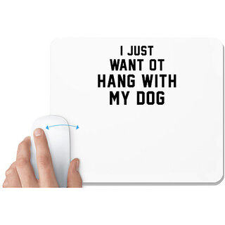                       UDNAG White Mousepad 'Dog | I just want to hang with my dog' for Computer / PC / Laptop [230 x 200 x 5mm]                                              