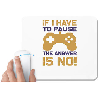                       UDNAG White Mousepad 'Gaming | If i have to pause the answer is no' for Computer / PC / Laptop [230 x 200 x 5mm]                                              