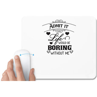                       UDNAG White Mousepad 'Boring | Admit it Life would be Boring without Me' for Computer / PC / Laptop [230 x 200 x 5mm]                                              