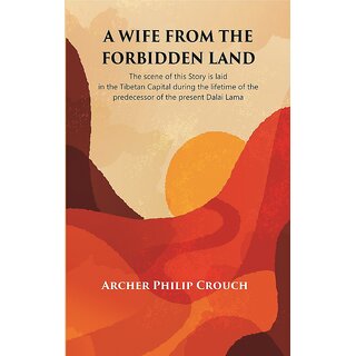 A Wife from the Forbidden Land : The scene of this Story is laid in the Tibetan Capital during the lifetime [Hardcover]