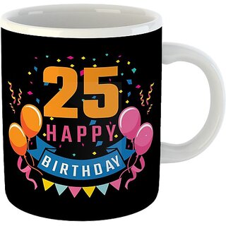                       Printed " Happy 25th Birthday " Cups, Best Gifts -D470 Ceramic Coffee Mug  (325 ml)                                              
